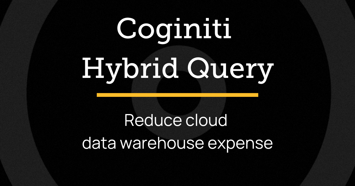 Reduce Cloud Data Warehouse Expense with Coginiti Hybrid Query